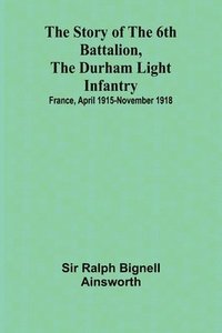 bokomslag The story of the 6th Battalion, the Durham Light Infantry