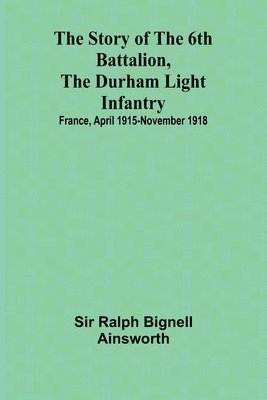 bokomslag The story of the 6th Battalion, the Durham Light Infantry