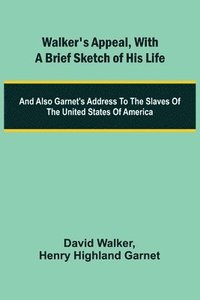 bokomslag Walker's Appeal, with a Brief Sketch of His Life; And Also Garnet's Address to the Slaves of the United States of America