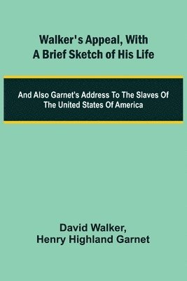 bokomslag Walker's Appeal, with a Brief Sketch of His Life; And Also Garnet's Address to the Slaves of the United States of America