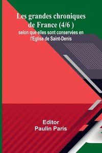 bokomslag Les grandes chroniques de France (4/6 ); selon que elles sont conserves en l'Eglise de Saint-Denis