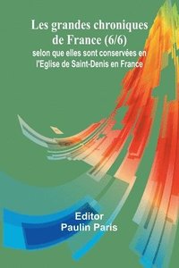 bokomslag Les grandes chroniques de France (6/6); selon que elles sont conservées en l'Eglise de Saint-Denis en France