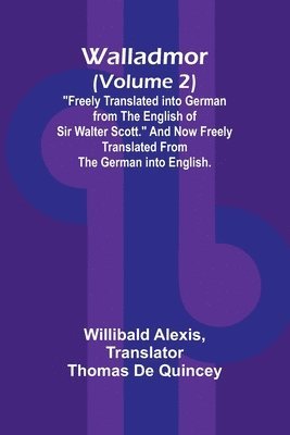 Walladmor (Volume 2); &quot;Freely Translated into German from the English of Sir Walter Scott.&quot; And Now Freely Translated from the German into English. 1