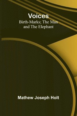 Voices; Birth-Marks; The Man and the Elephant 1