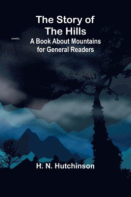 bokomslag The Story of the Hills: A Book About Mountains for General Readers.