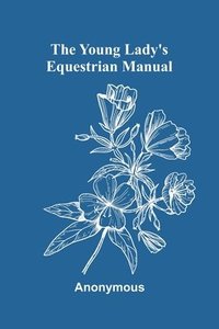 bokomslag The Young Lady's Equestrian Manual