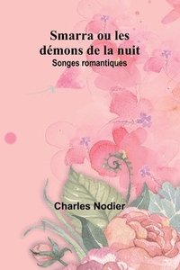 bokomslag Smarra ou les démons de la nuit: Songes romantiques