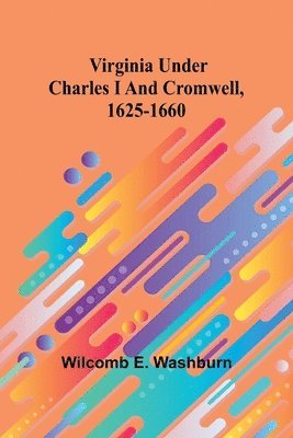 Virginia Under Charles I And Cromwell, 1625-1660 1