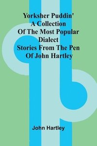 bokomslag Yorksher Puddin' A Collection of the Most Popular Dialect Stories from the Pen of John Hartley