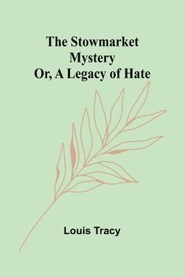 The Stowmarket Mystery; Or, A Legacy of Hate 1