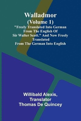 bokomslag Walladmor (Volume 1); &quot;Freely Translated into German from the English of Sir Walter Scott.&quot; And Now Freely Translated from the German into English.