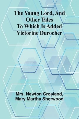 bokomslag The Young Lord, and Other Tales; to which is added Victorine Durocher