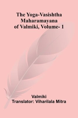 The Yoga-Vasishtha Maharamayana of Valmiki, Vol. 1 1