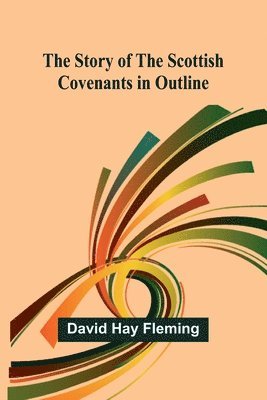 The Story of the Scottish Covenants in Outline 1