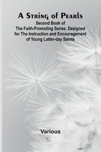 bokomslag A String of Pearls;Second Book of the Faith-Promoting Series. Designed for the Instruction and Encouragement of Young Latter-day Saints