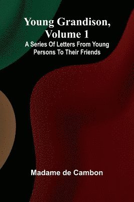 Young Grandison, volume 1 A series of letters from young persons to their friends 1