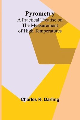 bokomslag Pyrometry: A Practical Treatise on the Measurement of High Temperatures