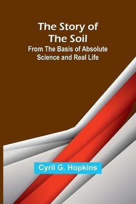 bokomslag The Story of the Soil; from the Basis of Absolute Science and Real Life