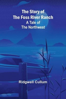 bokomslag The Story of the Foss River Ranch: A Tale of the Northwest