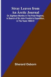 bokomslag Stray Leaves from an Arctic Journal;Or, Eighteen Months in the Polar Regions, in Search of Sir John Franklin's Expedition, in the Years 1850-51