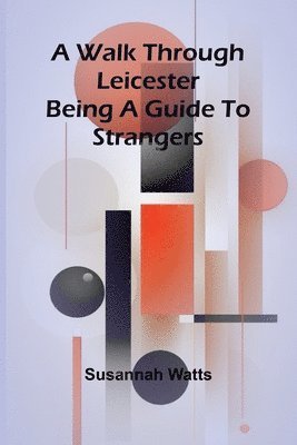 A Walk through Leicester; Being a Guide to Strangers 1