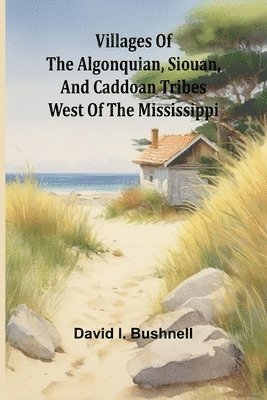 bokomslag Villages of the Algonquian, Siouan, and Caddoan Tribes West of the Mississippi