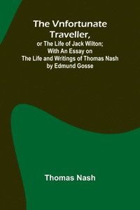 bokomslag The Vnfortunate Traveller, or The Life of Jack Wilton; With an Essay on the Life and Writings of Thomas Nash by Edmund Gosse