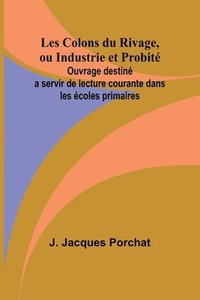 bokomslag Les Colons du Rivage, ou Industrie et Probité; Ouvrage destiné a servir de lecture courante dans les écoles primaires