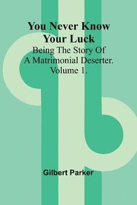 bokomslag You Never Know Your Luck; being the story of a matrimonial deserter. Volume 1.