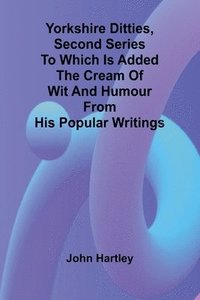 bokomslag Yorkshire Ditties, Second Series To which is added The Cream of Wit and Humour from his Popular Writings