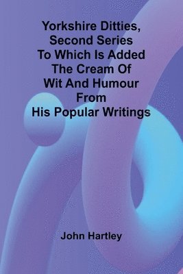 Yorkshire Ditties, Second Series To which is added The Cream of Wit and Humour from his Popular Writings 1