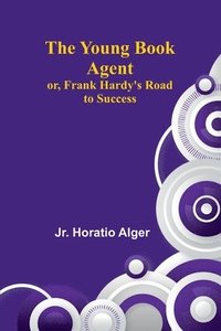 bokomslag The Young Book Agent; or, Frank Hardy's Road to Success