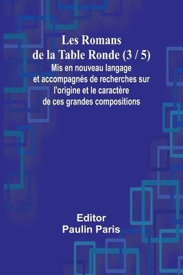 bokomslag Les Romans de la Table Ronde (3 / 5); Mis en nouveau langage et accompagns de recherches sur l'origine et le caractre de ces grandes compositions