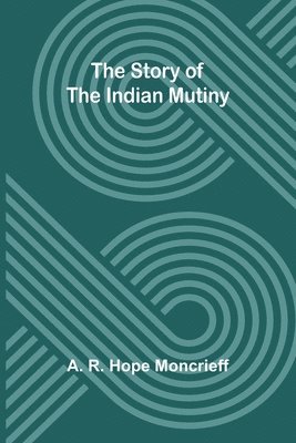 The Story of the Indian Mutiny 1