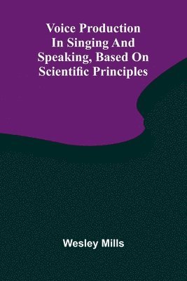 Voice production in singing and speaking, based on scientific principles 1