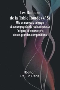 bokomslag Les Romans de la Table Ronde (4/ 5); Mis en nouveau langage et accompagns de recherches sur l'origine et le caractre de ces grandes compositions