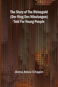 bokomslag The story of the Rhinegold (Der Ring des Nibelungen) told for young people