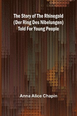 The story of the Rhinegold (Der Ring des Nibelungen) told for young people 1