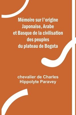 Mmoire sur l'origine Japonaise, Arabe et Basque de la civilisation des peuples du plateau de Bogota 1