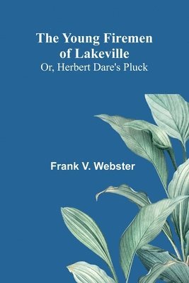 The Young Firemen of Lakeville; Or, Herbert Dare's Pluck 1