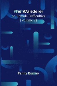 bokomslag The Wanderer; or, Female Difficulties (Volume 2)