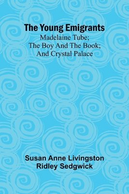 bokomslag The Young Emigrants; Madelaine Tube; the Boy and the Book; and Crystal Palace