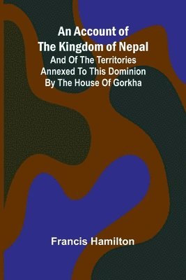 bokomslag An Account of The Kingdom of Nepal; And of the Territories Annexed to this Dominion by the House of Gorkha