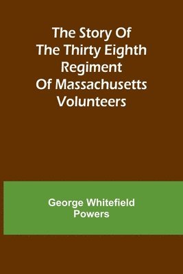 bokomslag The story of the Thirty Eighth regiment of Massachusetts volunteers