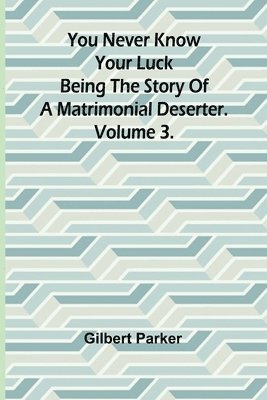 You Never Know Your Luck; being the story of a matrimonial deserter. Volume 3. 1