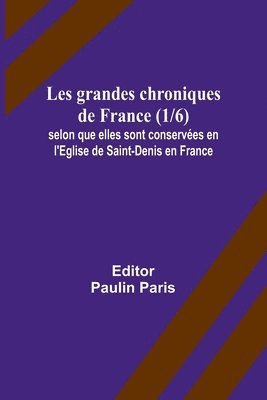 bokomslag Les grandes chroniques de France (1/6); selon que elles sont conservées en l'Eglise de Saint-Denis en France