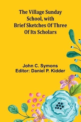 The Village Sunday School, with brief sketches of three of its scholars 1