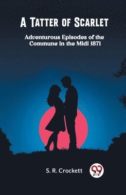 Tatter of ScarletAdventurous Episodes of the Commune in the Midi 1871 (Edition2024)