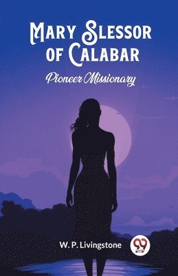 Mary Slessor of CalabarPioneer Missionary (Edition2024)