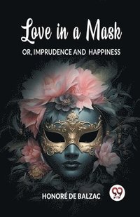 bokomslag Love in a MaskOr, Imprudence and Happiness (Edition2024)